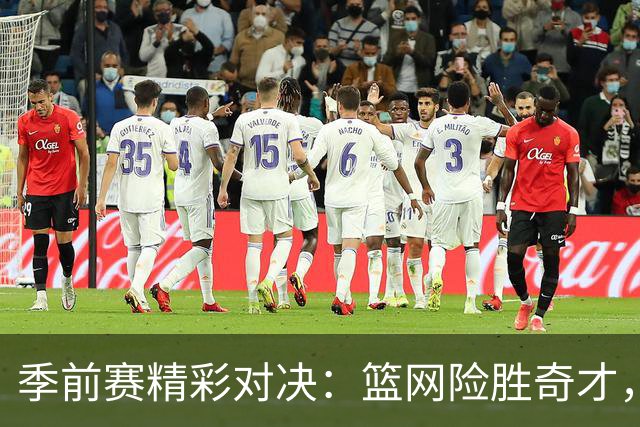 季前赛精彩对决：篮网险胜奇才，小波特表现抢眼